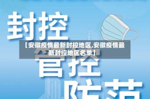 【安徽疫情最新封控地区,安徽疫情最新封控地区名单】