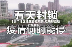 【哪个地区还在管控疫情,近来那些地方是疫区】