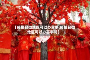 【疫情轻微地区可以办喜事,疫情轻微地区可以办喜事吗】
