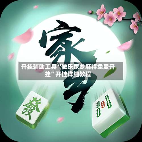 开挂辅助工具“微乐家乡麻将免费开挂	”开挂详细教程-第1张图片