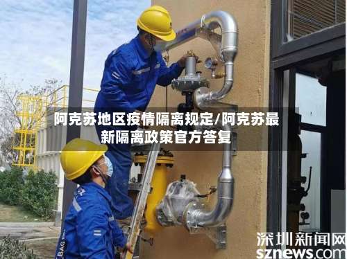 阿克苏地区疫情隔离规定/阿克苏最新隔离政策官方答复-第1张图片